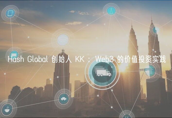 Hash Global 创始人 KK ：Web3 的价值投资实践