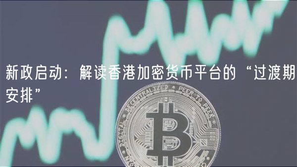 新政启动：解读香港加密货币平台的“过渡期安排”